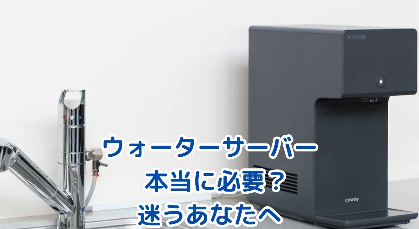 ウォーターサーバーって本当に必要？あなたの暮らしに合うか徹底解説アイキャッチ